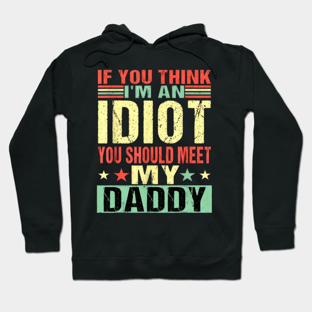 If You Think I'm An Idiot You Should Meet My Daddy Hoodie by nakaahikithuy